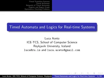 Timed Automata and Logics for Real-time Systems  Luca Aceto  ICE-TCS, School of Computer Science