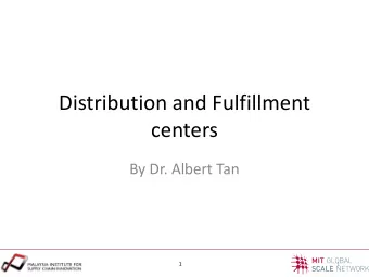 Distribution and Fulfillment  centers  By Dr. Albert Tan  1  1  Lecture 3  Overview of