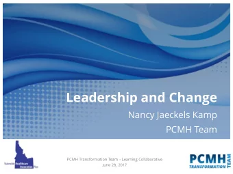 Leadership and Change  Nancy Jaeckels Kamp  PCMH Team PCMH Transformation Team  Learning