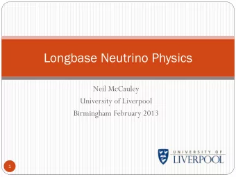 Longbase Neutrino Physics  Neil McCauley  University of Liverpool  Birmingham February 2013  1