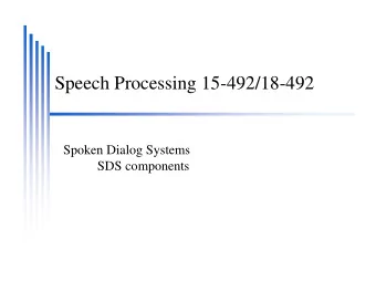 Speech Processing 15-492/18-492  Spoken Dialog Systems  SDS components  Spoken Dialog Systems  More