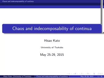 Chaos and indecomposability of continua  .  .  .  .  .  Hisao Kato  University of Tsukuba  May