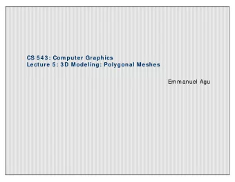 CS 5 4 3 : Com puter Graphics  Lecture 5 : 3 D Modeling: Polygonal Meshes  Emmanuel Agu  3 D