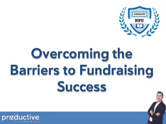 Overcoming the  Barriers to Fundraising  Success  BARRIER #1  Wron  Wr  ong  g Mi  Mind  ndset  set