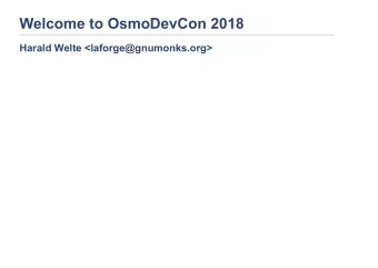 Welcome to OsmoDevCon 2018 Harald Welte &lt;laforge@gnumonks.org&gt;  Welcome  2018 marks the 7th