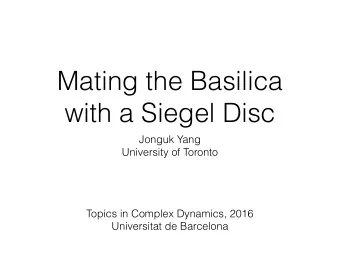 Mating the Basilica  with a Siegel Disc  Jonguk Yang  University of Toronto  Topics in Complex