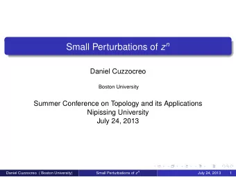 Joint work with Bob Devaney Small Perturbations of z n  Daniel Cuzzocreo ( Boston University)  July
