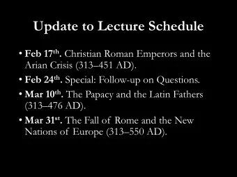 Update to Lecture Schedule  Feb 17 th . Christian Roman Emperors and the Arian Crisis (313