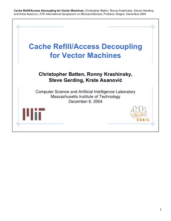 Cache Refill/Access Decoupling  for Vector Machines  Christopher Batten, Ronny Krashinsky, Steve