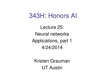 343H: Honors AI  Lecture 25:  Neural networks  Applications, part 1  4/24/2014  Kristen Grauman  UT