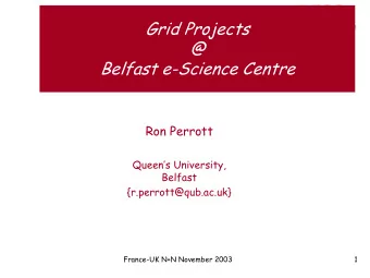 Grid Projects  @  Belfast e-Science Centre  Ron Perrott  Queens University,  Belfast