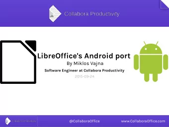 LibreOffice's Android port  By Miklos Vajna  Software Engineer at Collabora Productivity