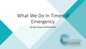 What We Do In Times of  Emergency  By Ryan Douse and Paul Perez  Types Of Emergencies That Occur