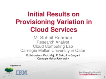 Initial Results on  Provisioning Variation in  Cloud Services  M. Suhail Rehman  Research Analyst