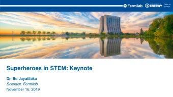 Superheroes in STEM: Keynote  Dr. Bo Jayatilaka  Scientist, Fermilab  November 16, 2019  Welcome to