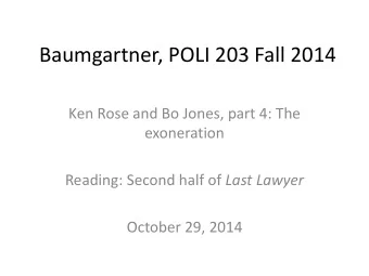Baumgartner, POLI 203 Fall 2014  Ken Rose and Bo Jones, part 4: The  exoneration Reading: Second