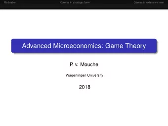 Advanced Microeconomics: Game Theory  P  . v. Mouche  Wageningen University  2018  Motivation
