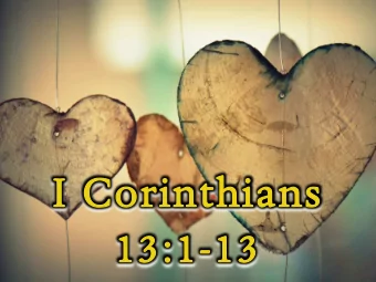 I C  I Corin  rinthia  ians  13:  13:1-13  13  I Cor  orint  nthi  hian  ans 1  13:1  If I speak in
