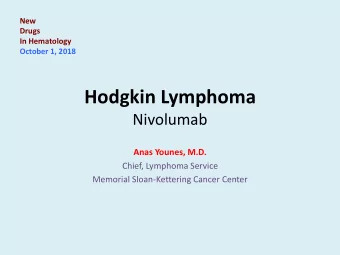 Hodgkin Lymphoma  Nivolumab  Anas Younes, M.D.  Chief, Lymphoma Service  Memorial Sloan-Kettering