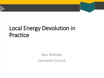 Local Energy Devolution in  in  Practice  Dan Nicholls  Cornwall Council Cornwalls journey -