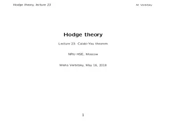 Hodge theory  Lecture 23: Calabi-Yau theorem  NRU HSE, Moscow  Misha Verbitsky, May 16, 2018  1