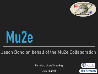 Mu2e  Jason Bono on behalf of the Mu2e Collaboration  Fermilab Users Meeting  June 16, 2016