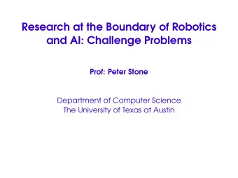 Research at the Boundary of Robotics  and AI: Challenge Problems  Prof: Peter Stone  Department of
