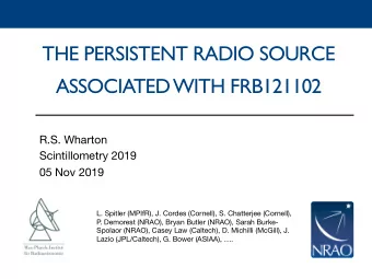 THE PERSISTENT RADIO SOURCE  ASSOCIATED  WITH FRB121102  R.S. Wharton  Scintillometry 2019  05 Nov
