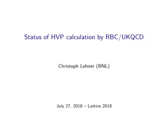Status of HVP calculation by RBC/UKQCD  Christoph Lehner (BNL)  July 27, 2018  Lattice 2018
