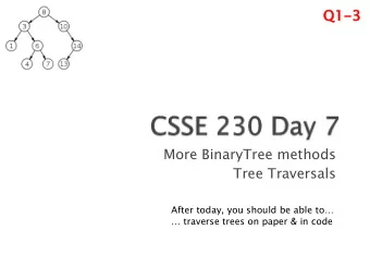 Q1  Q1-3  More BinaryTree methods  Tree Traversals  After today, you should be able to