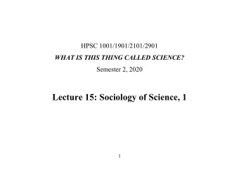 Lecture 15: Sociology of Science, 1  1  Sociology of Science, 1:  From Merton to the Strong Program