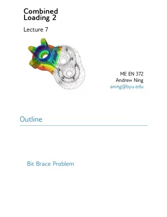 Combined  Loading 2  Lecture 7  ME EN 372  Andrew Ning  aning@byu.edu  Outline  Bit Brace Problem