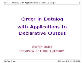 Order in Datalog  with Applications to  Declarative Output  Stefan Brass  University of Halle,