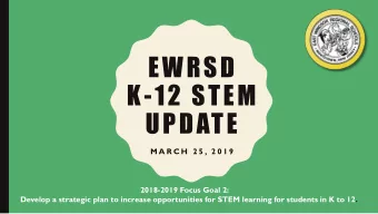 EWRSD  K-12 STEM  UPDATE  M A R C H  2 5 , 2 0 1 9  2018-2019 Focus Goal 2:  Develop a strategic