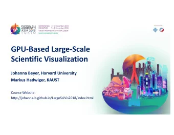 GPU-Based Large-Scale  Scientific Visualization  Johanna Beyer, Harvard University  Markus