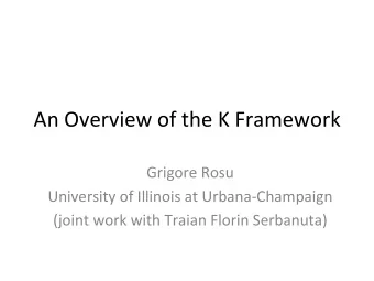An Overview of the K Framework  Grigore Rosu  University of Illinois at UrbanaChampaign  (joint