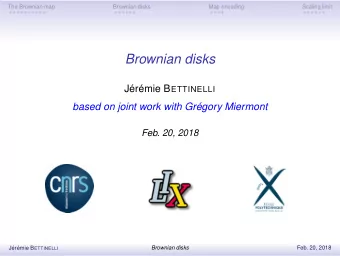 Brownian disks Jrmie B ETTINELLI  based on joint work with Grgory Miermont  Feb. 20, 2018