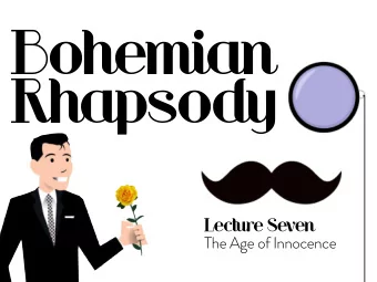 Bohemian  Rhapsody  Lecture Seven  The Age of Innocence  TOPIC  For all his aspirations and