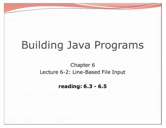 Building Java Programs  Chapter 6  Lecture 6-2: Line-Based File Input  reading: 6.3 - 6.5  2  Hours