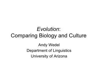 Evolution :  Comparing Biology and Culture  Andy Wedel  Department of Linguistics  University of