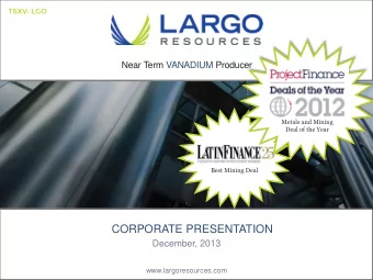 CORPORATE PRESENTATION  December, 2013  www.largoresources.com  Forward Looking Statements The