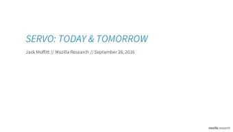 SERVO: TODAY &amp; TOMORROW  Jack Moffitt // Mozilla Research // September 26, 2016  Goal  Create a