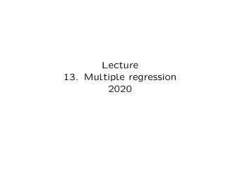 Lecture  13. Multiple regression  2020  (1) Introduction Now there is one response variable Y and