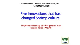 Fiv  ive In  Innovatio  ions that has  changed Shrim  imp cult  lture  SPF/Nucleus Breeding;