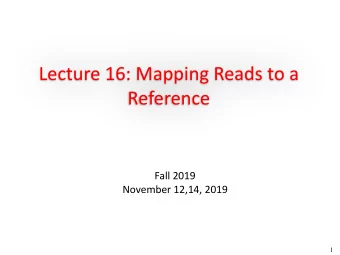 Lecture 16: Mapping Reads to a  Reference  Fall 2019  November 12,14, 2019  1  Next-Gen Sequencing