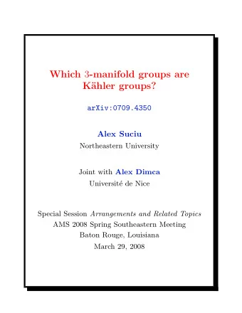 Which 3 -manifold groups are  K  ahler groups?  arXiv:0709.4350  Alex Suciu  Northeastern