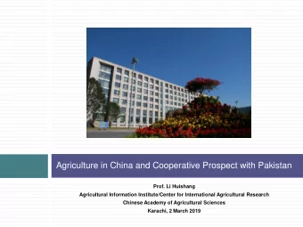 Agriculture in China and Cooperative Prospect with Pakistan  Prof. Li Huishang  Agricultural