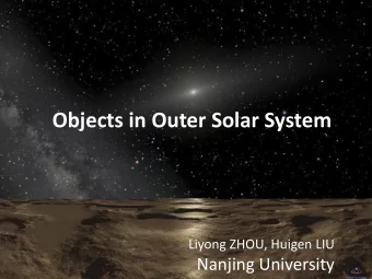 Objects in Outer Solar System  Liyong ZHOU, Huigen LIU  Nanjing University  Outer Solar System