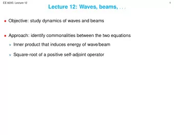 Draft  EE 8235: Lecture 12  1 Lecture 12: Waves, beams, . . .  Objective: study dynamics of
