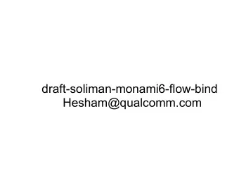 draft-soliman-monami6-flow-bind  Hesham@qualcomm.com  Objective  To be able to transfer flow